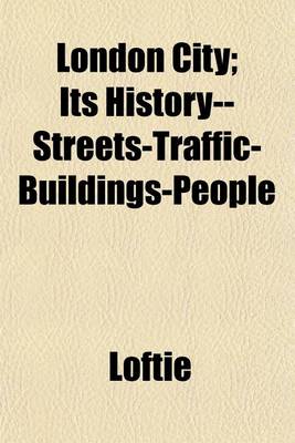 Book cover for London City; Its History--Streets-Traffic-Buildings-People