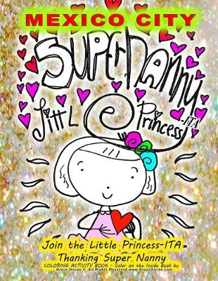 Book cover for MEXICO CITY MEXICO SUPER NANNY LITTLE PRINCESS-ITA Join the Little Princess-ITA Thanking Super Nanny COLORING ACTIVITY BOOK - Color on the Inside Book by Artist Humanitarian Grace Divine