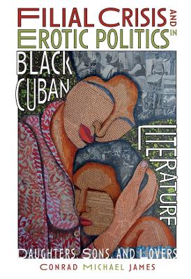 Cover of Filial Crisis and Erotic Politics in Black Cuban Literature