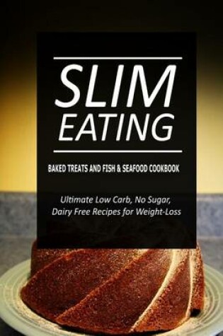 Cover of Slim Eating - Baked Treats and Fish & Seafood Cookbook