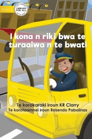 Cover of I Can Be A Bus Driver - I kona n riki bwa te turaaiwa n te bwati (Te Kiribati)