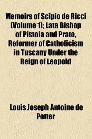 Cover of Memoirs of Scipio de Ricci (Volume 1); Late Bishop of Pistoia and Prato, Reformer of Catholicism in Tuscany Under the Reign of Leopold