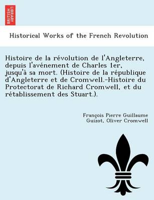 Book cover for Histoire de La Re Volution de L'Angleterre, Depuis L'Ave Nement de Charles 1er, Jusqu'a Sa Mort. (Histoire de La Re Publique D'Angleterre Et de Cromwell.-Histoire Du Protectorat de Richard Cromwell, Et Du Re Tablissement Des Stuart.).