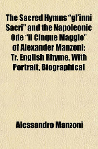 Cover of The Sacred Hymns "Gl'inni Sacri" and the Napoleonic Ode "Il Cinque Maggio" of Alexander Manzoni; Tr. English Rhyme, with Portrait, Biographical