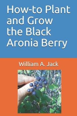 Cover of How-To Plant and Grow the Black Aronia Berry