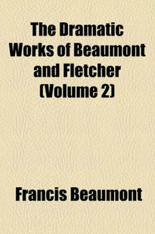 Cover of The Dramatic Works of Beaumont and Fletcher (Volume 2)