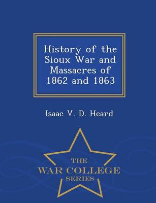 Book cover for History of the Sioux War and Massacres of 1862 and 1863 - War College Series