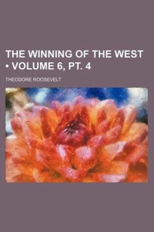 Cover of The Winning of the West (Volume 6, PT. 4 )