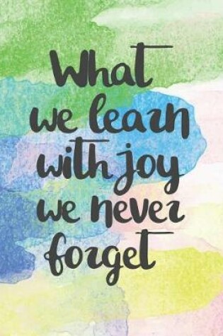 Cover of What We Learn With Joy We Never Forget