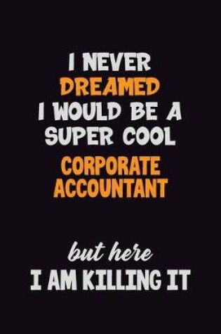 Cover of I Never Dreamed I would Be A Super Cool Corporate Accountant But Here I Am Killing It