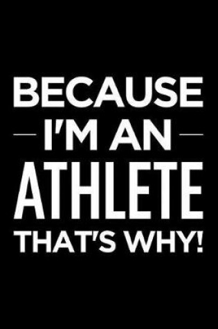 Cover of Because I'm an Athlete That's Why