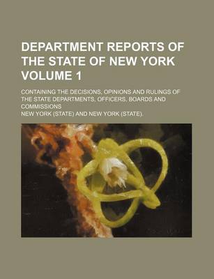 Book cover for Department Reports of the State of New York Volume 1; Containing the Decisions, Opinions and Rulings of the State Departments, Officers, Boards and Commissions