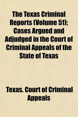 Book cover for The Texas Criminal Reports (Volume 51); Cases Argued and Adjudged in the Court of Criminal Appeals of the State of Texas
