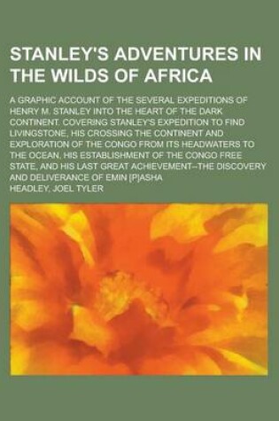 Cover of Stanley's Adventures in the Wilds of Africa; A Graphic Account of the Several Expeditions of Henry M. Stanley Into the Heart of the Dark Continent. Co