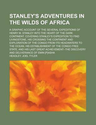 Book cover for Stanley's Adventures in the Wilds of Africa; A Graphic Account of the Several Expeditions of Henry M. Stanley Into the Heart of the Dark Continent. Co