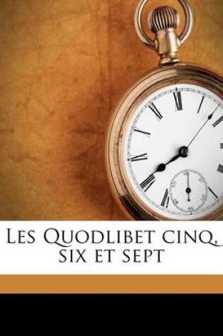 Cover of Les Quodlibet cinq, six et sept