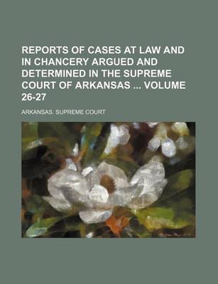 Book cover for Reports of Cases at Law and in Chancery Argued and Determined in the Supreme Court of Arkansas Volume 26-27