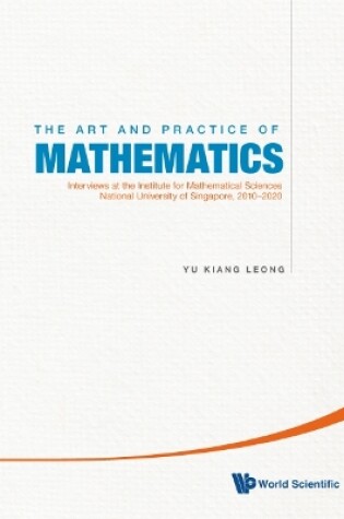 Cover of Art And Practice Of Mathematics, The: Interviews At The Institute For Mathematical Sciences, National University Of Singapore, 2010-2019