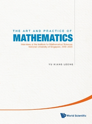 Book cover for Art And Practice Of Mathematics, The: Interviews At The Institute For Mathematical Sciences, National University Of Singapore, 2010-2019