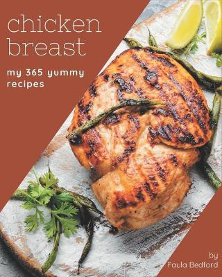 Cover of My 365 Yummy Chicken Breast Recipes