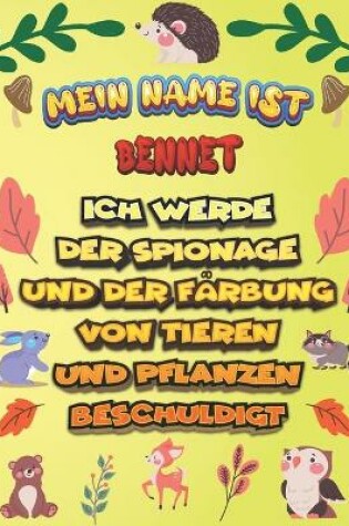 Cover of Mein Name ist Bennet Ich werde der Spionage und der Farbung von Tieren und Pflanzen beschuldigt