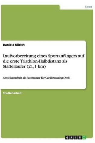 Cover of Laufvorbereitung Eines Sportanfangers Auf Die Erste Triathlon-Halbdistanz ALS Staffellaufer (21,1 Km)