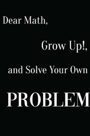 Cover of Dear Math, Grow Up!, and Solve Your Own Problem