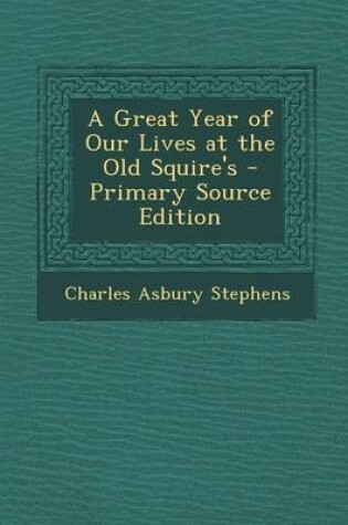 Cover of A Great Year of Our Lives at the Old Squire's - Primary Source Edition