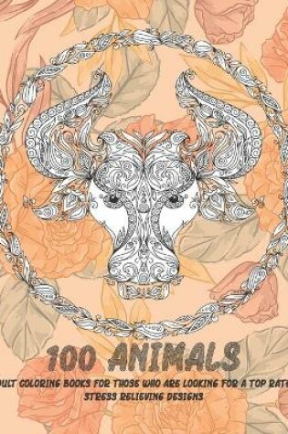 Cover of Adult Coloring Books for those who are looking for a Top Rated - 100 Animals - Stress Relieving Designs