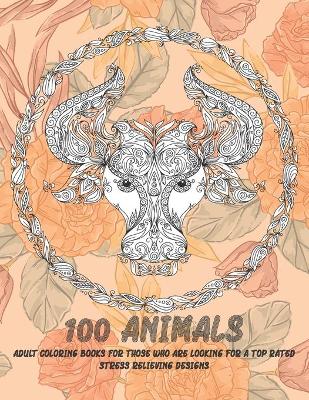 Book cover for Adult Coloring Books for those who are looking for a Top Rated - 100 Animals - Stress Relieving Designs