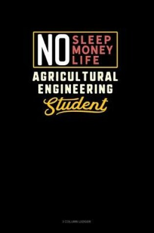 Cover of No Sleep. No Money. No Life. Agricultural Engineering Student