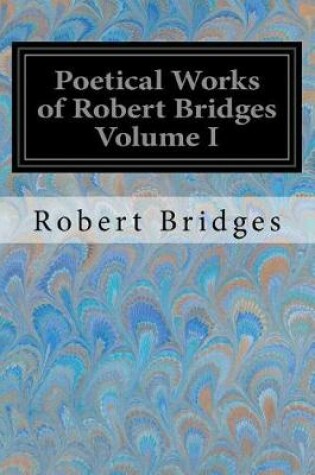 Cover of Poetical Works of Robert Bridges Volume I