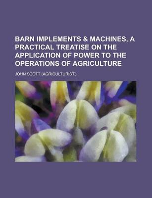 Book cover for Barn Implements & Machines, a Practical Treatise on the Application of Power to the Operations of Agriculture