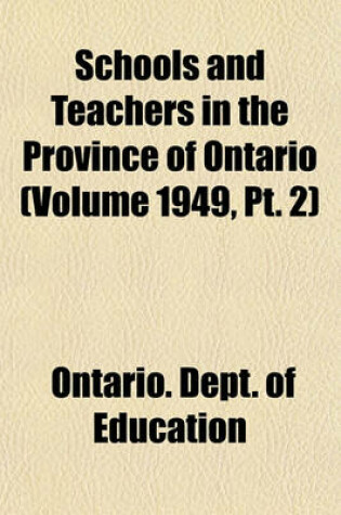 Cover of Schools and Teachers in the Province of Ontario (Volume 1949, PT. 2)