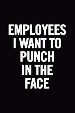 Cover of Employees I Want to Punch in the Face