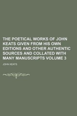 Cover of The Poetical Works of John Keats Given from His Own Editions and Other Authentic Sources and Collated with Many Manuscripts Volume 3