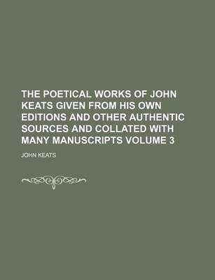 Book cover for The Poetical Works of John Keats Given from His Own Editions and Other Authentic Sources and Collated with Many Manuscripts Volume 3