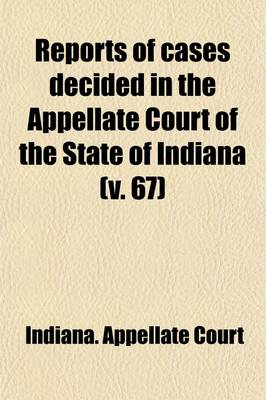 Book cover for Reports of Cases Decided in the Appellate Court of the State of Indiana (Volume 67)