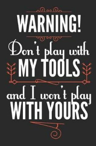 Cover of Warning! Don't Play With My Tools and I Won't Play With Yours