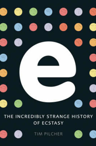 Cover of E, the Incredibly Strange History of Ecstasy