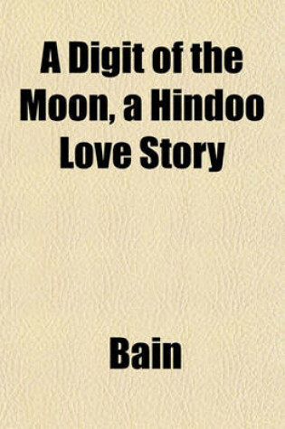 Cover of A Digit of the Moon, a Hindoo Love Story