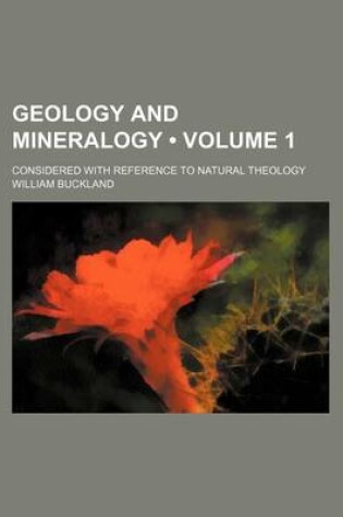 Cover of Geology and Mineralogy (Volume 1); Considered with Reference to Natural Theology