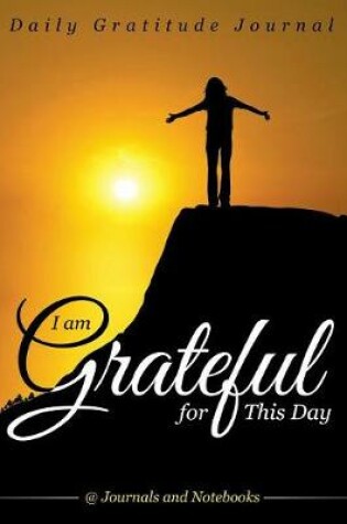 Cover of I Am Grateful for This Day - Daily Gratitude Journal