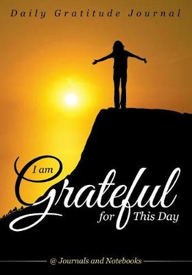 Book cover for I Am Grateful for This Day - Daily Gratitude Journal