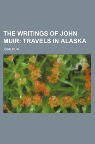 Cover of The Writings of John Muir; Travels in Alaska