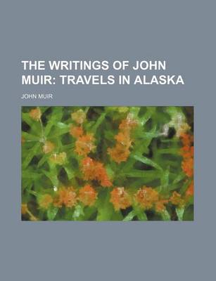 Book cover for The Writings of John Muir; Travels in Alaska