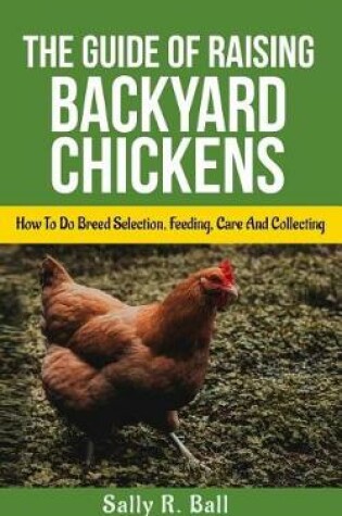 Cover of The Guide Of Raising Backyard Chickens