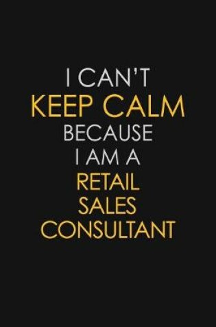 Cover of I Can't Keep Calm Because I Am A Retail Sales Consultant