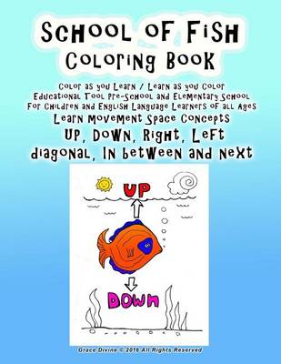 Book cover for School of Fish Coloring Book Color as you Learn / Learn as you Color Educational Tool Pre-School and Elementary School For Children and English Language Learners of all Ages Learn movement Space Concepts UP Down Right Left diagonal In between and next