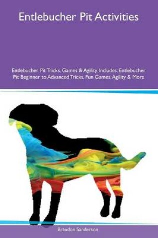 Cover of Entlebucher Pit Activities Entlebucher Pit Tricks, Games & Agility Includes